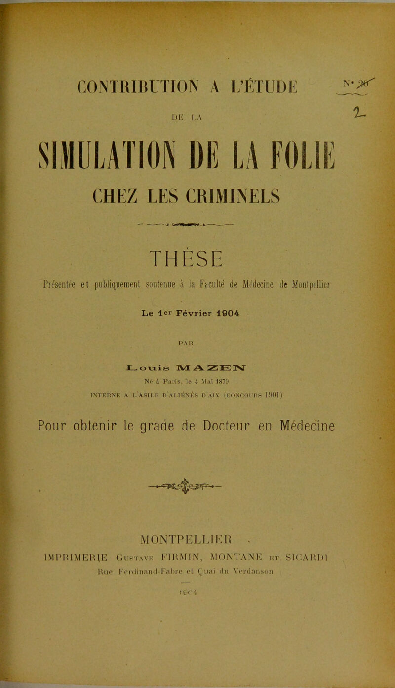 CONTRIBUTION A L’ÉTTJDK N‘ DH LA O- CHEZ LES CRIMINELS THÈSE Présentée et publiqiieiiient soutenue à la Faculté de Médecine de Monipellier Le 1er Février 1904 PAVi I ■ Oxais Ne à Paris, lo i Mai 1879 INTEHNE A l’ASILE D'aLIÉNÉS P AIX (cnNCOriiS lÜOl) Pour obtenir le grade de Docteur en Médecine MONTPELIJHR . iMPltlMEHU-: OusTAVi-: EII5MIN, MONTANE kt SICAItDl l’.tip l'pnliii.'ind-l’alirt^ oL Ouni du \'<'i'd;ins<>n •M. i9r/i