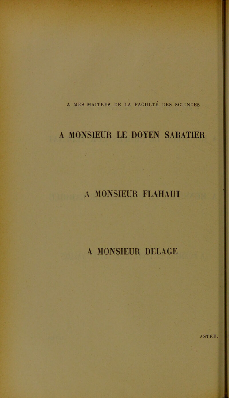 A MONSIEUR LE DOYEN SABATIER A MONSIEUR FLAH4UT A MONSIEUR DELAGE