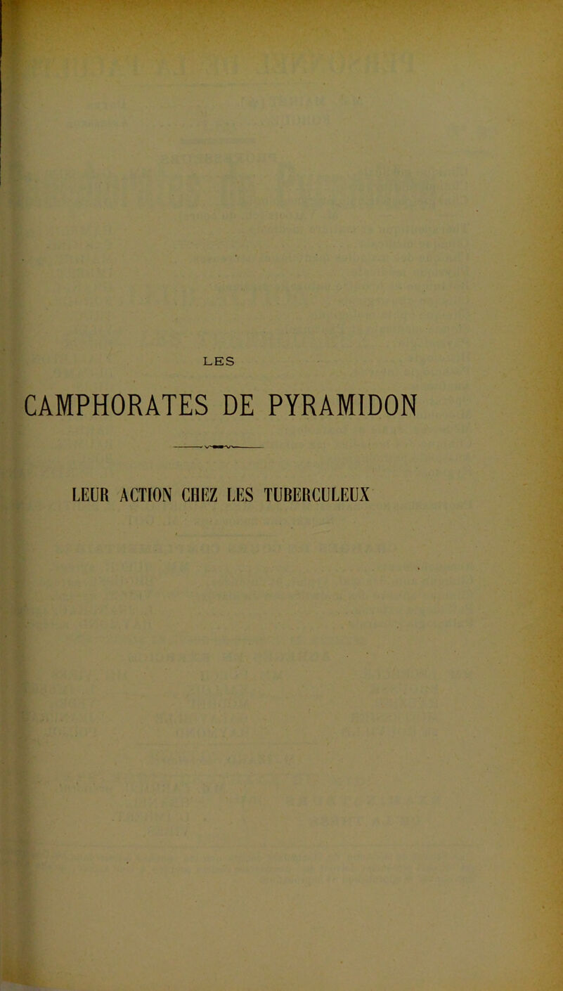 CAMPHORATES DE PYRAMIDON V- ■■ LEUR ACTION CHEZ LES TUBERCULEUX