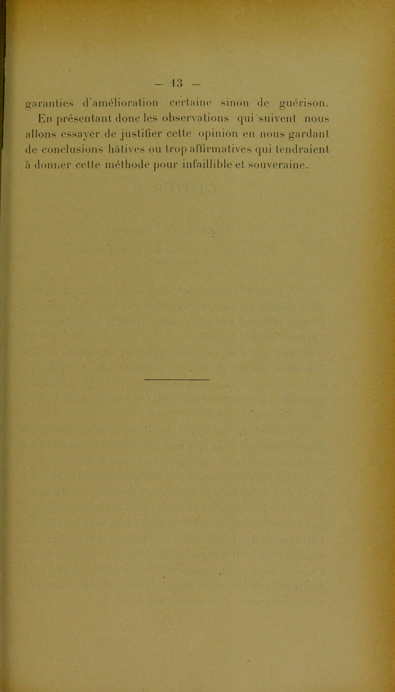 onraiilies d’ainélior;Uioii cerUiiiK' sinon <le guérison. En présentant donc les obsei'vations (pii’snivenl nous allons essayer de jnslilicr cette o|)inion en nous gardant de conclusions hâtives ou troj) ariirmalives (pii tendraient à donner cette niélhode pour infaillible et souveraine.