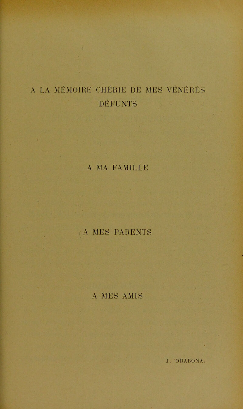 A LA MÉMOIRE CHÉRIE DE MES VÉNÉRÉS DÉFUNTS A MA FAMILLE A MES PARENTS A MES AMIS