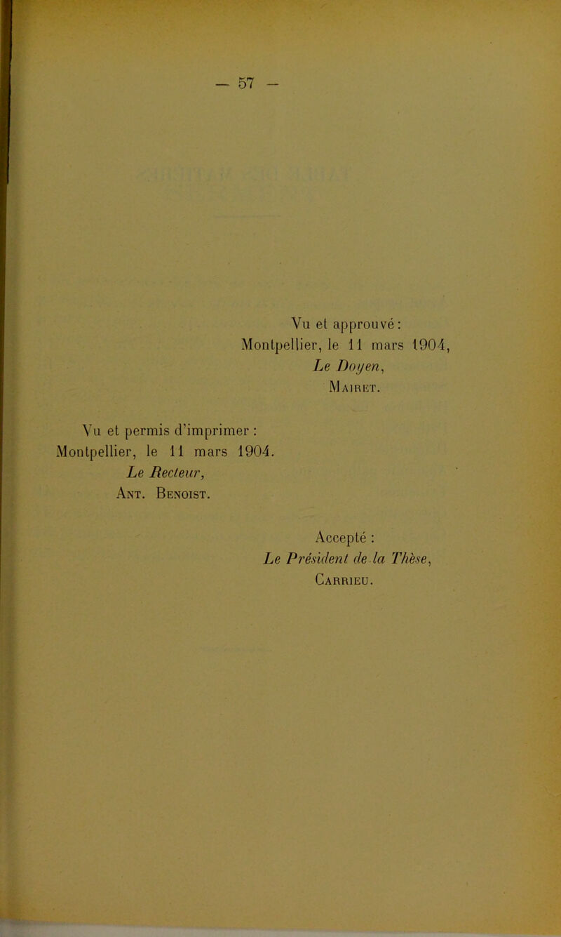 Vu et approuvé : Montpellier, le 11 mars 1904, Le Doyen, M air et. Vu et permis d’imprimer : Montpellier, le 11 mars 1904. Le Recteur, Ant. Benoist. Accepté : Le Président de la Thèse, Carrieu.