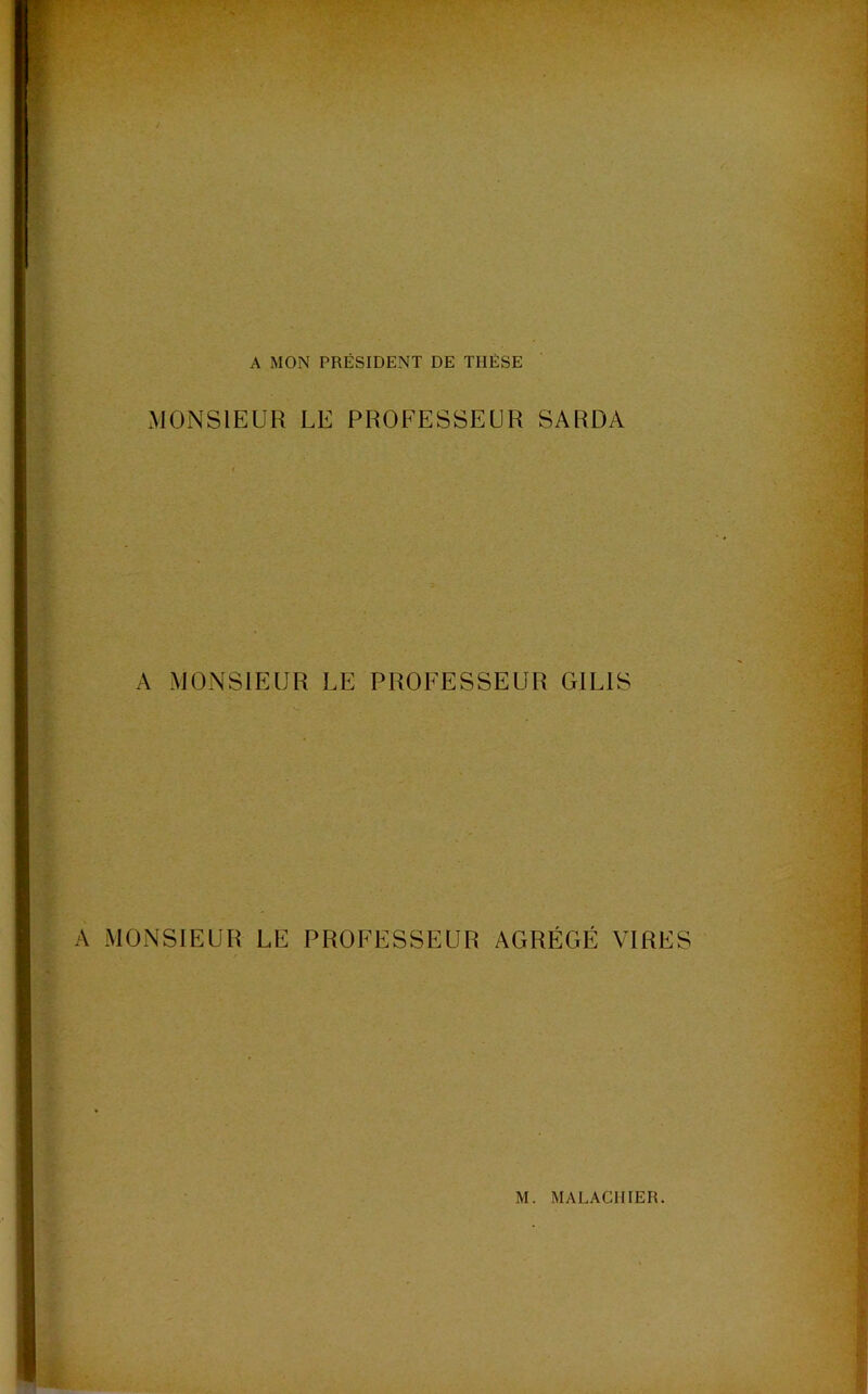 A MON PRÉSIDENT DE THÈSE MONSIEUR LE PROFESSEUR SARDA A MONSIEUR LE PROFESSEUR GIL1S A MONSIEUR LE PROFESSEUR AGRÉGÉ VIRES