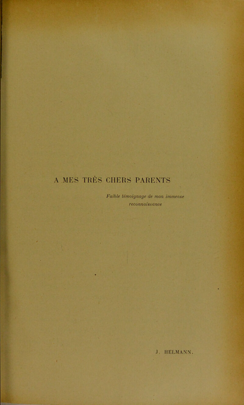 A MES TRÈS CHERS PARENTS Faible témoignage de mon immense reconnaissance J. IIELMANN.