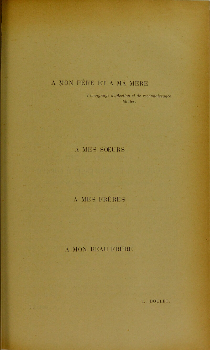 A MON PÉRI- ET A MA MÈRE Témoignage d'afjeclion el de reconnaissance filiales. A MKS SŒURS A MES FRERES A MON REAÜ-FRÈRE