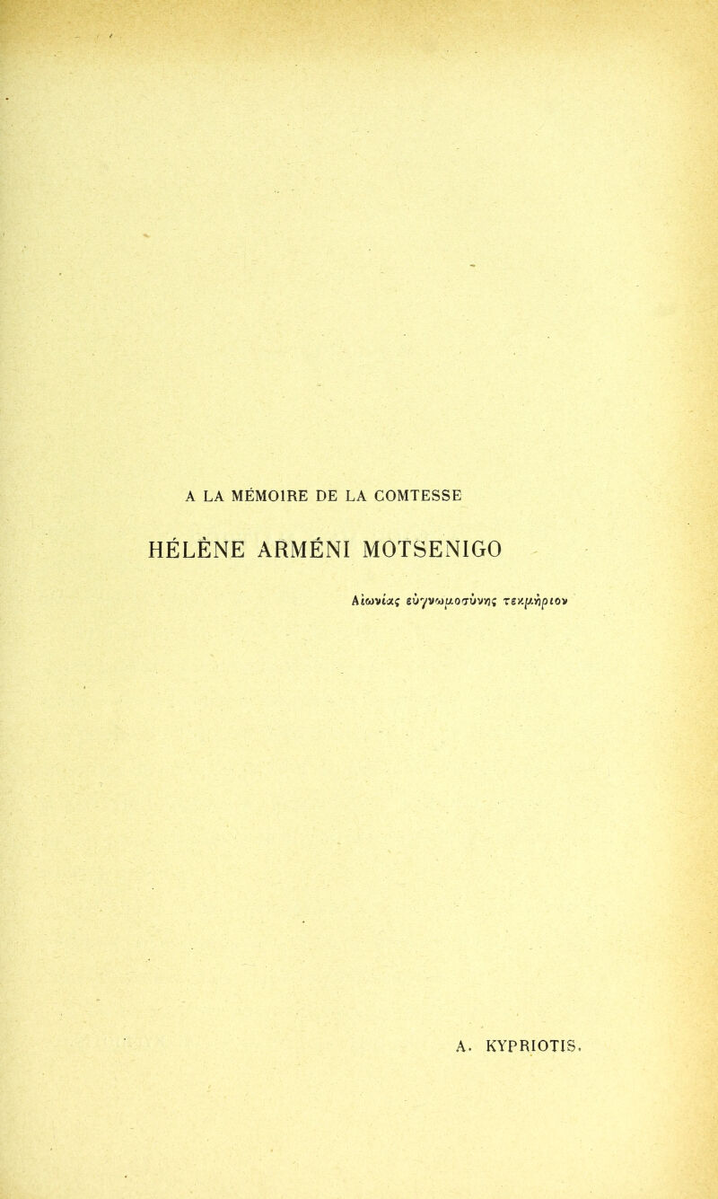 A LA MÉMOIRE DE LA COMTESSE HÉLÈNE ARMËNI MOTSENIGO Atwvîaç eùyvMuofrùvviç rey.[J.Yipiov