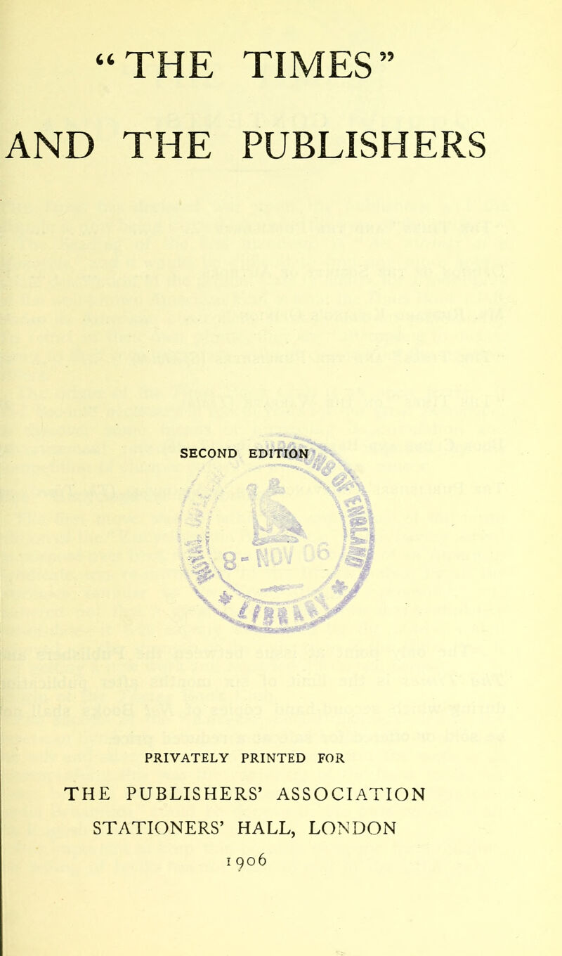 AND THE PUBLISHERS SECOND EDITION A PRIVATELY PRINTED FOR THE PUBLISHERS’ ASSOCIATION STATIONERS’ HALL, LONDON