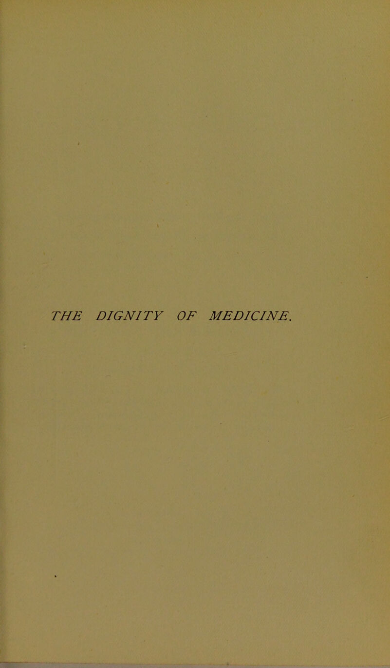 THE DIGNITY OF MEDICINE.