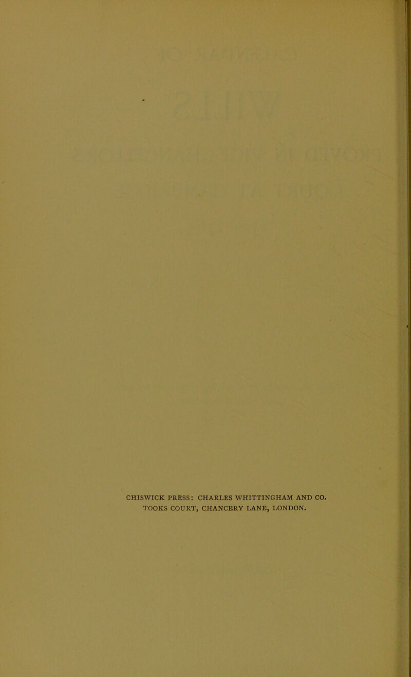 CHISWICK PRESS: CHARLES WHITTINGHAM AND CO. TOOKS COURT, CHANCERY LANE, LONDON.