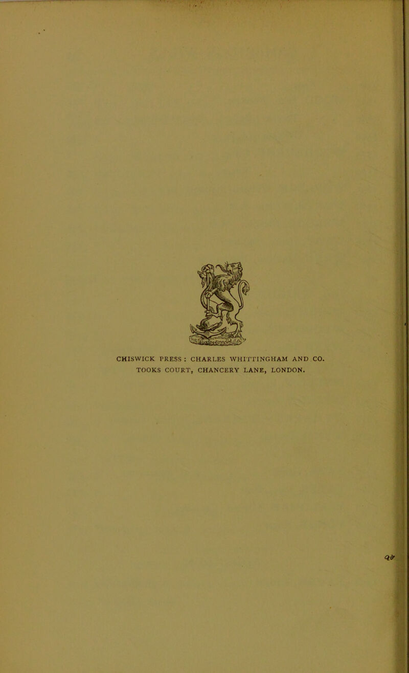 CHISWICK PRESS : CHARLES WHITTINGHAM AND CO. TOOKS COURT, CHANCERY LANE, LONDON.