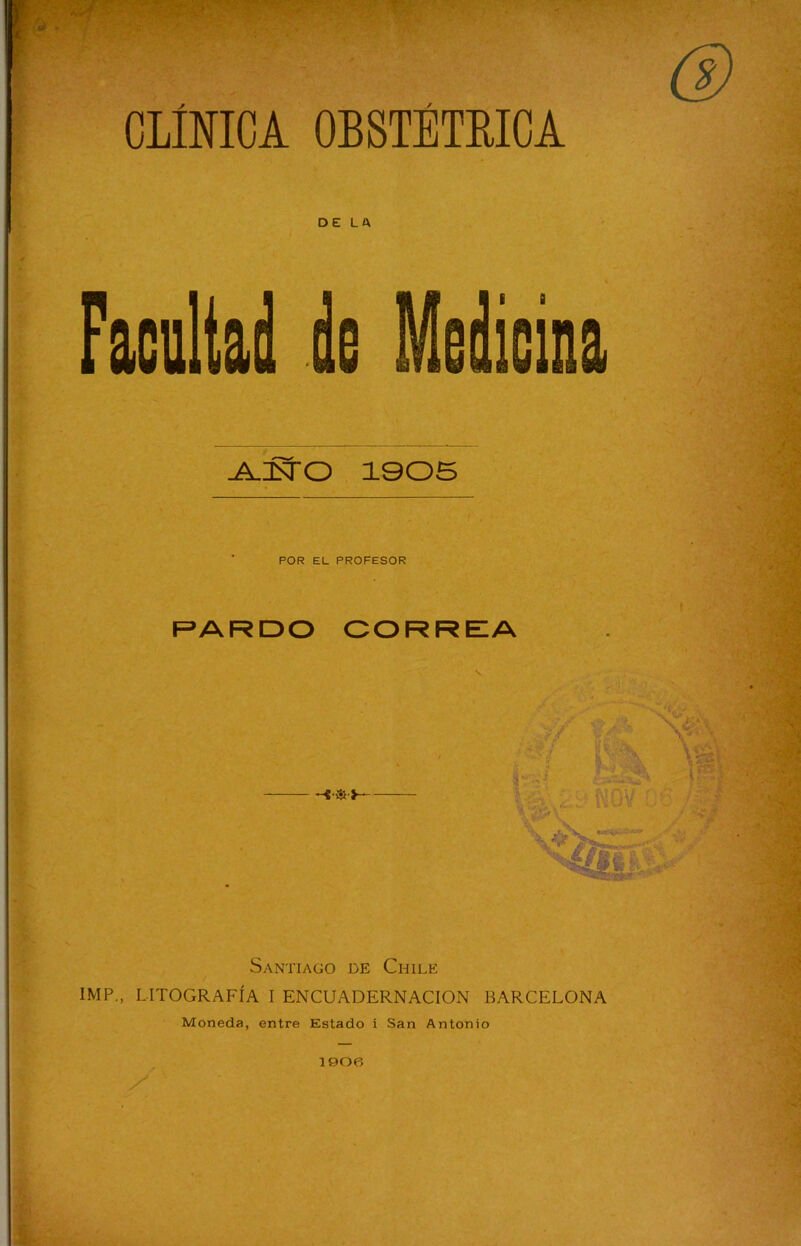 J^lsTO 1905 POR EL PROFESOR PARDO CORREA \ \ Santiago de Chile IMP., LITOGRAFÍA I ENCUADERNACION BARCELONA Moneda, entre Estado i San Antonio 1906