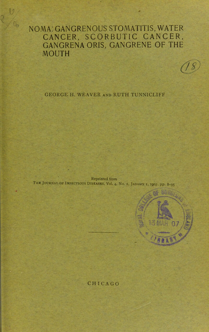 noma: gangrenous stomatitis, water CANCER, SCORBUTIC CANCER, L GANGRENA ORIS, GANGRENE OF THE II MOUTH GEORGE H. WEAVER and RUTH TUjVNICLIFF Reprinted from