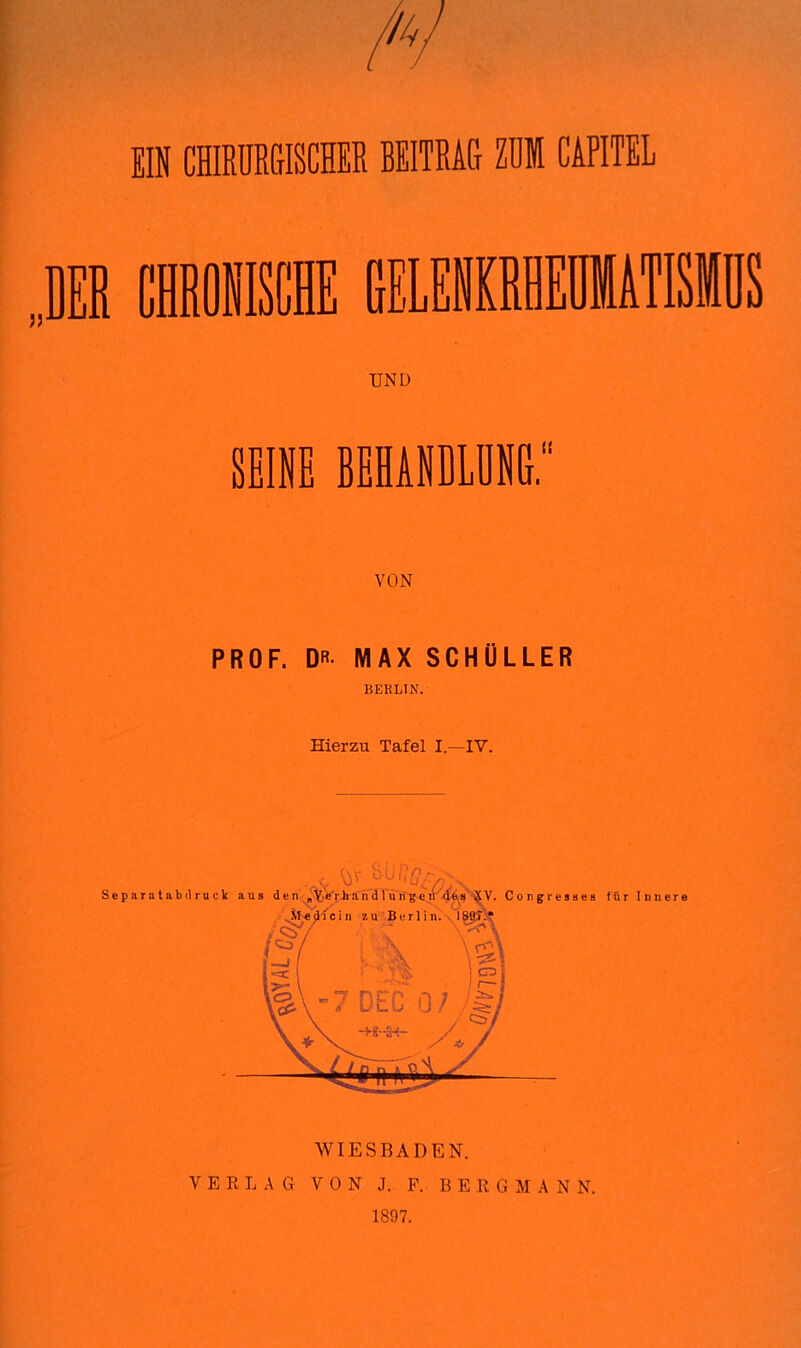 EIN CHIRURGISCHER BEITRAG ZUICAPITEL UND SEHE BEHASBLDHG. VON PROF. DR- MAX SCHÜLLER BERLIN. Hierzu Tafel I.—IV. WIESBADEN. VERLAG VON J. P. BERG M A N N. 1897.