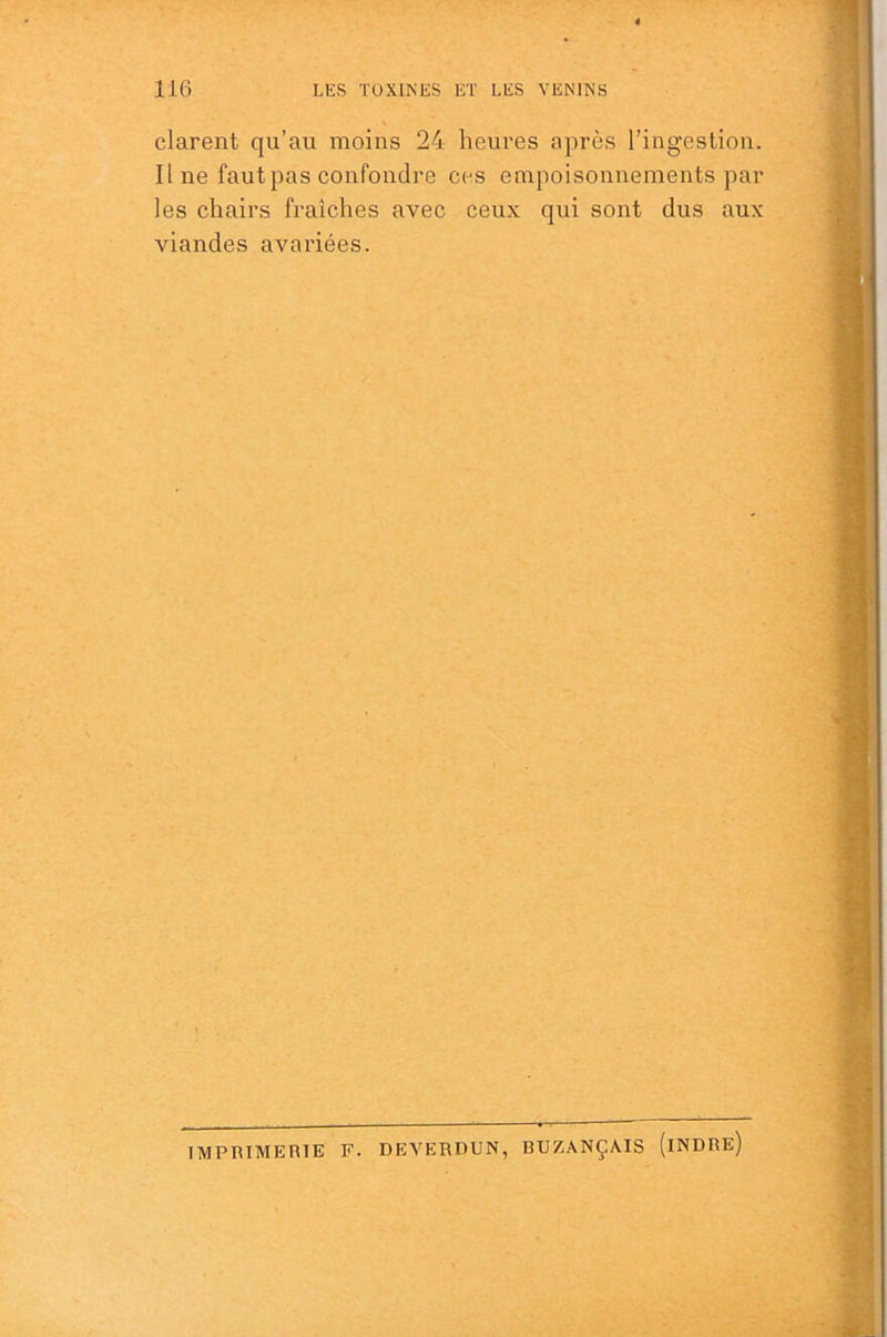 clarent qu’au moins 24 heures après l’ingestion. Il ne faut pas confondre ces empoisonnements par les chairs fraîches avec ceux qui sont dus aux viandes avariées. IMPnTMERlE F. DEVERDUN, BUZANÇAIS (iNDRe)