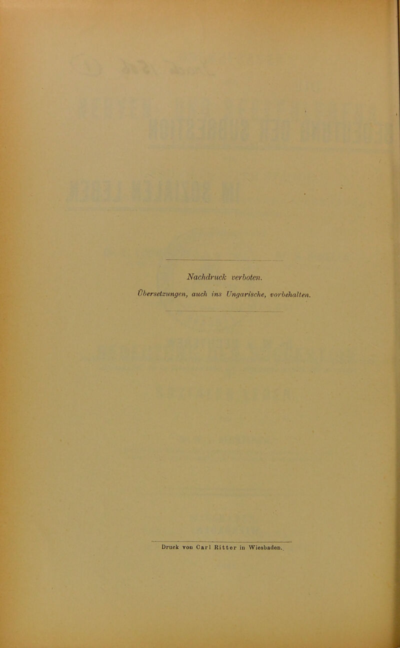 Nachdruck verboten. Übersetzungen, auch ins Ungarische, Vorbehalten. Druck von Carl Ritter in Wiesbaden.