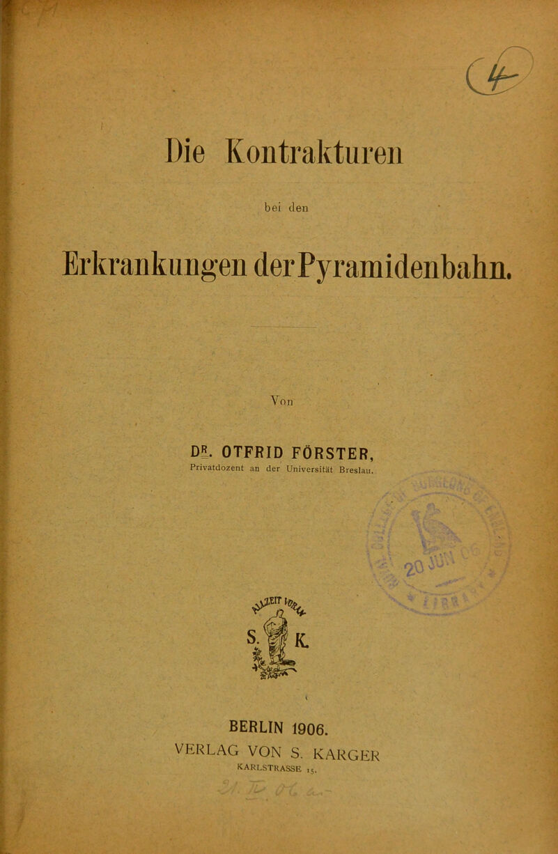 Die Kontrakturen bei den Erkrankungen der Pyramidenbahn. Von DR. OTFRID FÖRSTER, Privatdozent an der Universität Breslau. BERLIN 1906. VERLAG VON S. KARGER