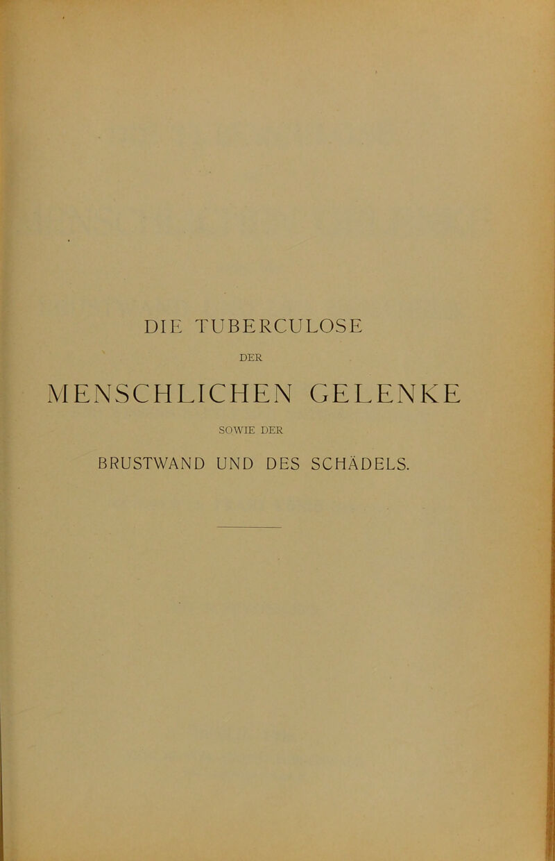 DER MENSCHLICHEN GELENKE SOWIE DER BRUSTWAND UND DES SCHÄDELS.