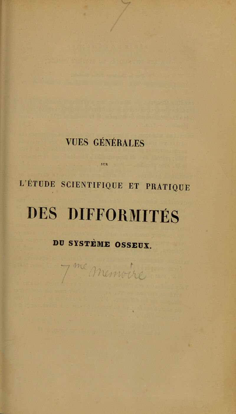 L’ÉTÜDE SCIENTIFIQUE ET PRATIQUE DES DIFFORMITÉS Dü SYSTÈME OSSEÜX.