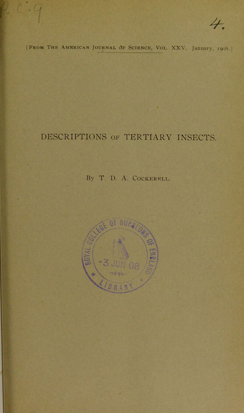 [From The American Journal Ov Science, Vol. XXV. January, 1908.) DESCRIPTIONS of TERTIARY INSECTS. By T. D. A. COCKERKLL.