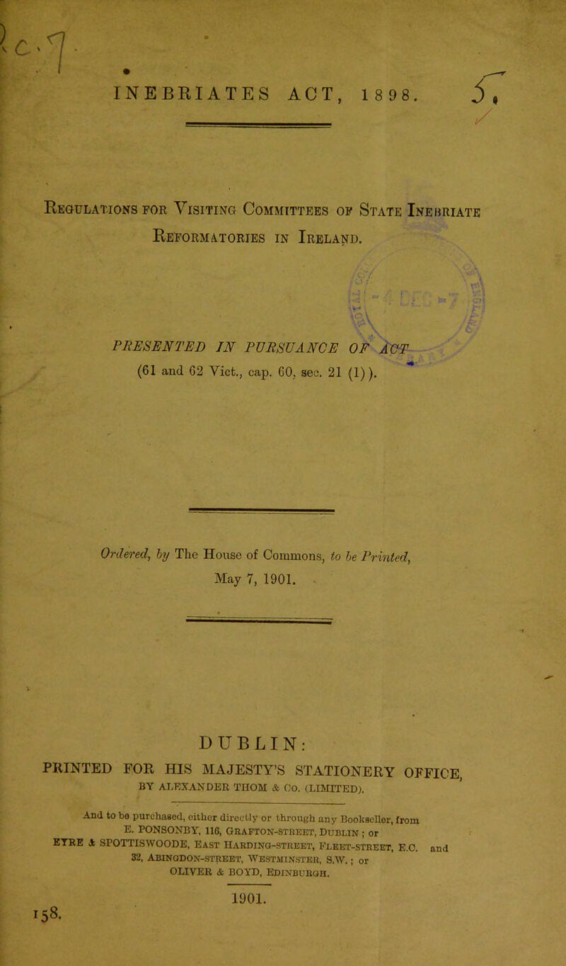 Regulations for Visiting Committees of State Inebriate Reformatories in Ireland. t.Y < —3 ’ i / n fA /£. PRESENTED IN PURSUANCE OF ACT (61 and 62 Viet., cap. GO, see. 21 (1)). Ordered, by The House of Commons, to be Printed, May 7, 1901. DUBLIN: PRINTED FOR HIS MAJESTY’S STATIONERY OFFICE, BY ALEXANDER THOM & Co. (LIMITED). And to bo purchased, either directly or through any Bookseller, Irom E. PONSONBY, 110, Grafton-street, Dublin ; or ETRE A SPOTTISWOODE, East IIarding-street, Fleet-street, E.C. and 32, Abingdon-street, Westminster, S.w.; or OLIVER & BOYD, EDINBURGH. 158. 1901.