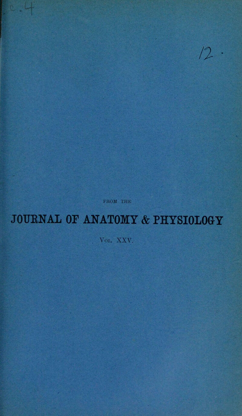 ■ FROM THK JOUENAL OF ANATOMY & PHYSIOLOGY Voi„ XXV.