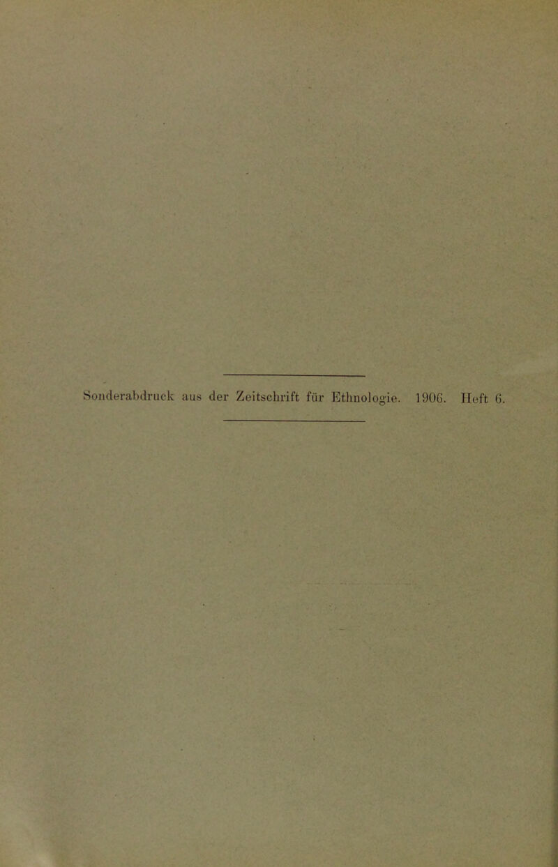 Soliderabdruck aus der Zeitschrift für Ethnologie. 19ÜG. Heft 6.