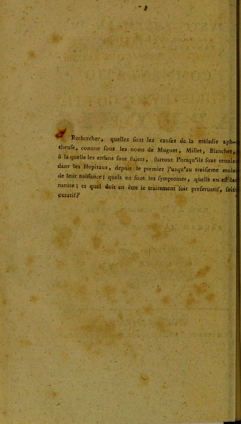 it Reehcrcher, quclles Tont les caufes de Ia maladie oph- theufe, comme fous les noms de Muguet, Millet, Blanchet, d laquclleles enfans font fiqcts, furtout l»orsqu*ils font reunls dans les Hopitaux, depuis le premier j’usqu’au trcifieme'’ mois de leur ftaiflance; quels en font les fymptomes, quellt en ert'la.! nature; ct quel doit en etrc le traitemcnc foit prcferuatif, foit curatif.i^ \