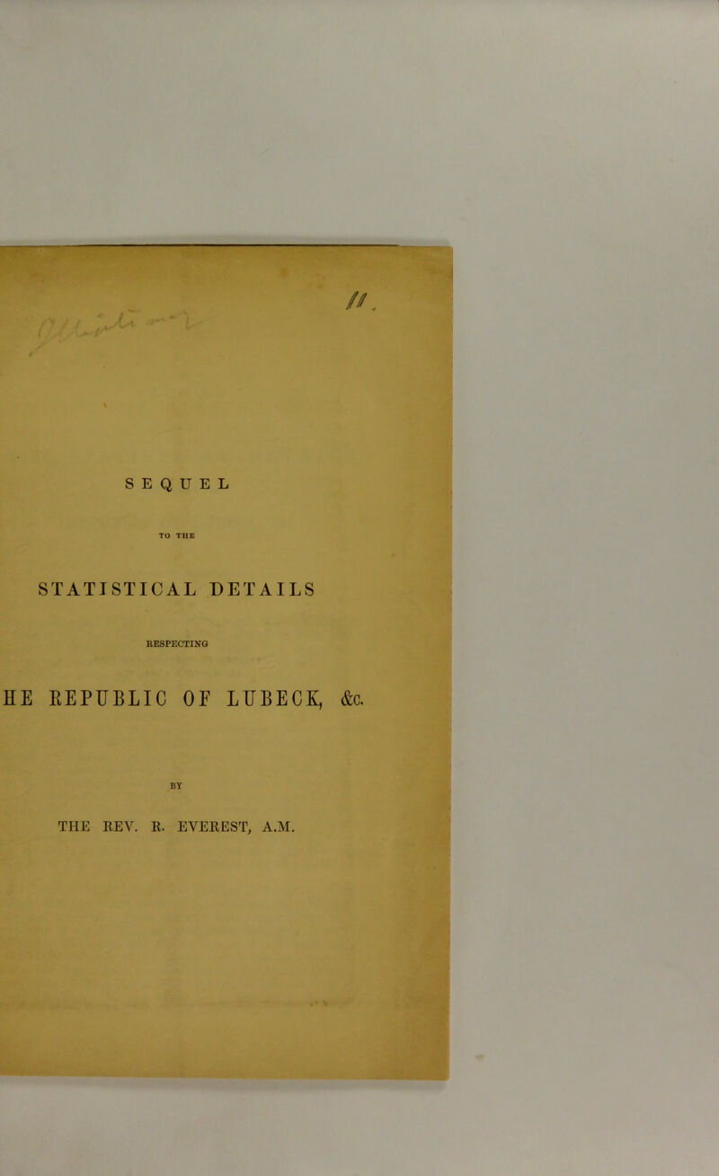 STATISTICAL DETAILS RESPECTING HE KEPUBLIC OE LUBECK, Ac. BY THE REV. R. EVEREST, A.M.