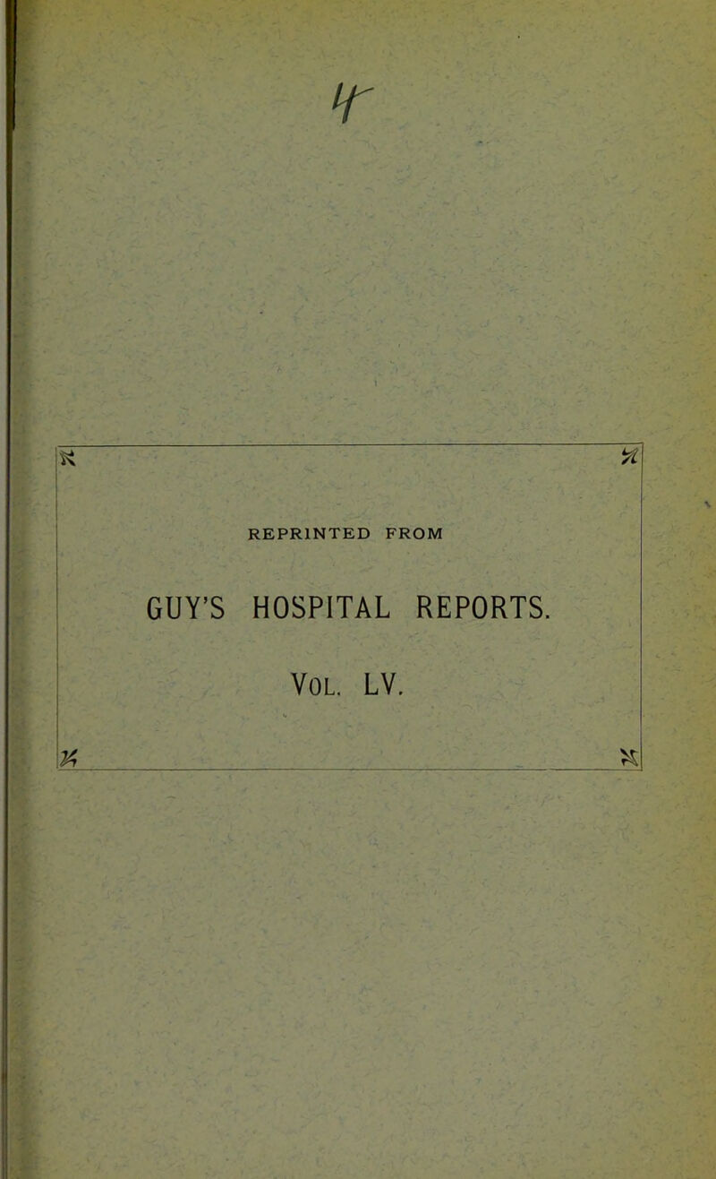 K REPRINTED FROM GUY’S HOSPITAL REPORTS. Vol. LV. 1A