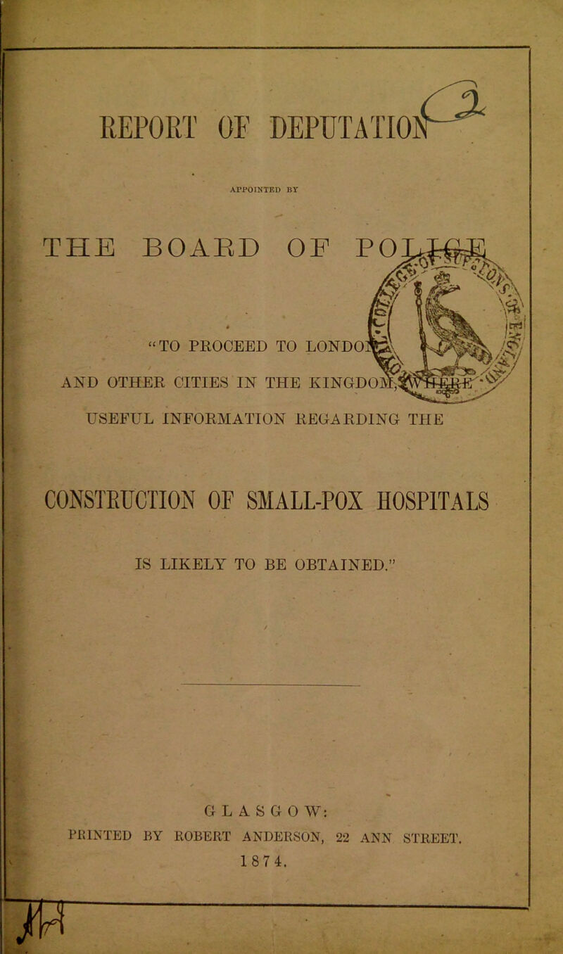 APPOINTED BY USEFUL INFORMATION REGARDING THE CONSTRUCTION OF SMALL-POX HOSPITALS IS LIKELY TO BE OBTAINED.” GLASGOW: PRINTED BY ROBERT ANDERSON, 22 ANN STREET. 1 87 4.