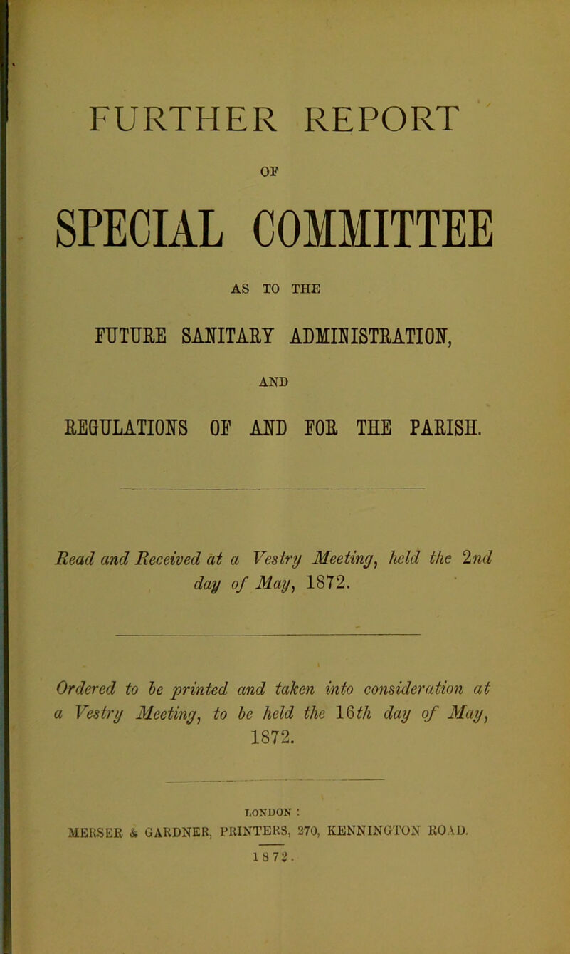 SPECIAL COMMITTEE AS TO THE rUTME SMITAET ADMIUISTEATIOIf, AND EEGULATIOES OE AED EOE THE PAEISH. Read and Received at a Vestry Meeting^ held the 2nd day of May, 1872. Ordered to he jprinted and taken into consideration at a Vestry fleeting, to he held the 16^4 day of May, 1872. LONDON ; MERSER & GARDNER, PRINTERS, 270, KENNINGTON ROAD. 1872.