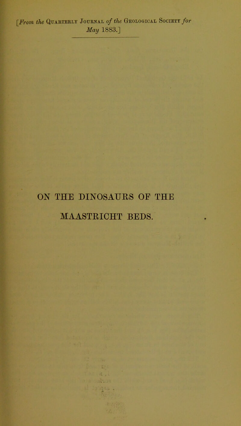[From the Quarterly Journal of the Geological Society for May 1883.] ON THE DINOSAURS OF THE MAASTRICHT BEDS.