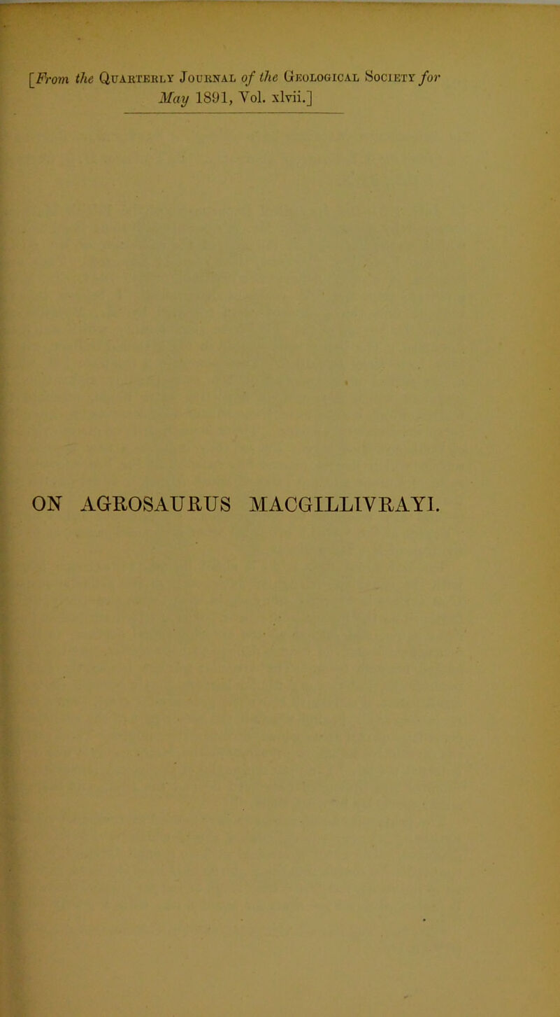 [From the Quarterly Journal of the Geological Society for May 1891, Yol. xlvii.] ON AGROSAURUS MACGILLIVRAYI.