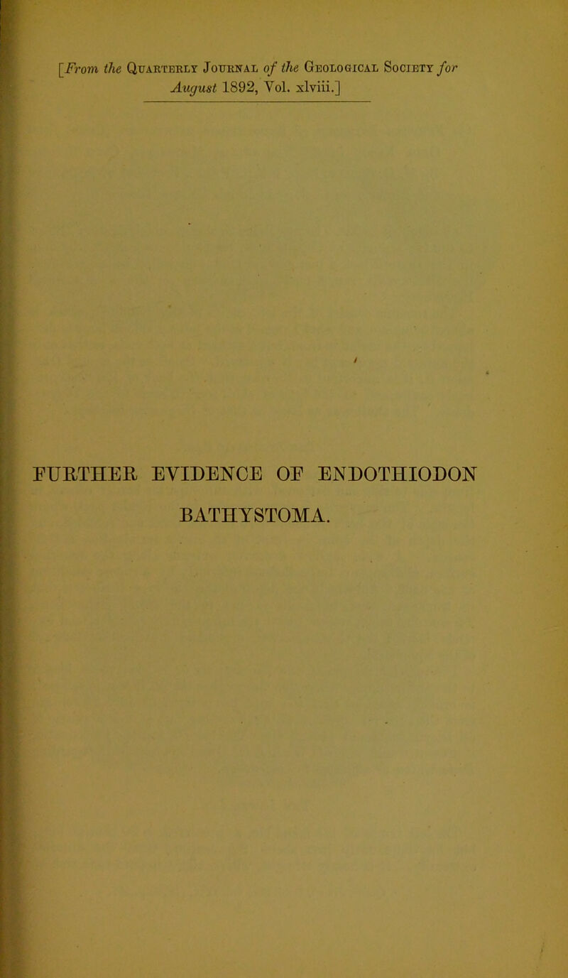 W [From the Quarterly Journal of the Geological Society for August 1S92, Vol. xlviii.] FURTHER EVIDENCE OE ENDOTHIODON BATHYSTOMA.