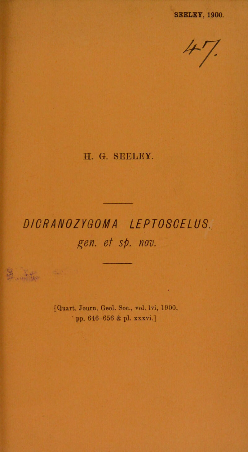 SEELEY, 1900. H. G. SEELEY. D/GRAI\I0ZYG0MA LEPTOSGELUS. gen. ef sp. nov. [Quart. Journ. Geol. Soc., vol. Ivi, 1900, ■ pp. 646-656 & pi. xxxvi.]