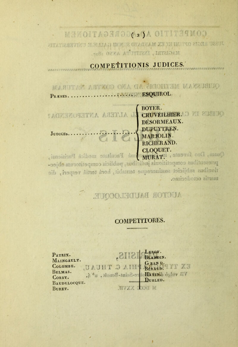 M0h** ( 2) \ r > ? T/ 'i Tli' ; ,v ~rrr n/x 'v/t COMPETITIONIS JUDICES. . Pll.ESES . ESQUIROL JtlDlCEs. rrHr-jiT' / /’ 'I 'h V T \ 'U lK/. i: uiJ .. BOYER. CRUVElLHfER. DESORMEAUX. DUPUYTREN. MA.RJOLIN. RICHERAND. CLOQUET. ; MURAT. noJi ■ • • •' ' Ort> t i*l9lJ397 /'iiISJ irio 081 ' ■ .oxui;' r>r )TDTJJ COMPETITORES. Patrix- Maihgault. Coi-OMBE. Belmas. CORBY. Baedelocqee Bbret. fai U / J t; T .3 i. ,j\ *a r JxoiiaR-Jni »nx * Lei^gy. Beandin. G D - BArarb-. *■ - J - - HAxusiJ: /. ! Dubled. M/Z/l