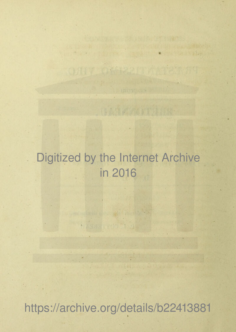 . Digitized by the Internet Archive in 2016 https://archive.org/details/b22413881