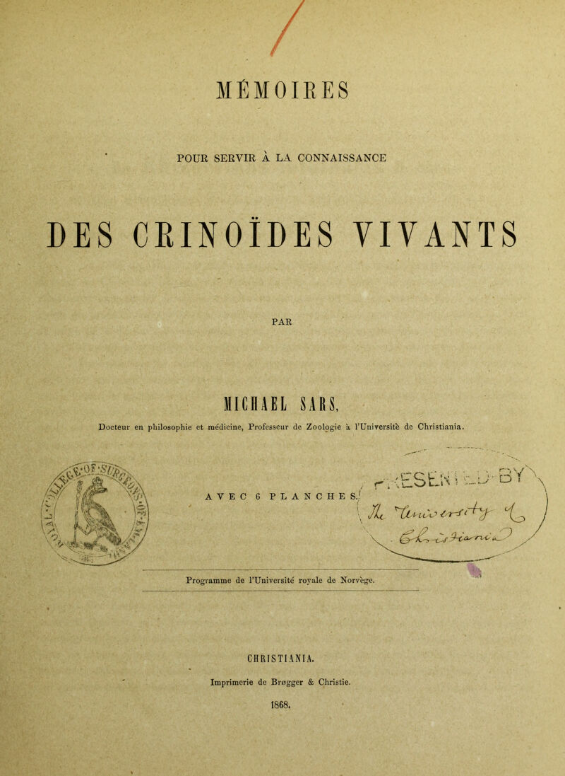 MEMOIRES POUR SERVIR À LA CONNAISSANCE DES CEINOÏDES VIVANTS PAR MICHAEL SAB$, Docteur en pliilosophie et raédicine, Professeur de Zoologie à l’üniyersitè de Christiania. CHRISTIANIA. Imprimerie de Bragger & Christie. 1868.