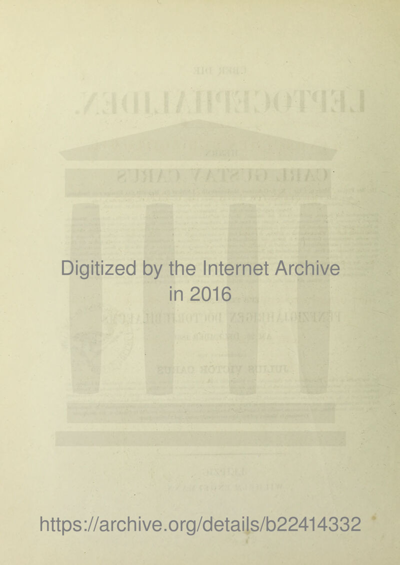 Digitized by the Internet Archive in 2016 https://archive.org/details/b22414332