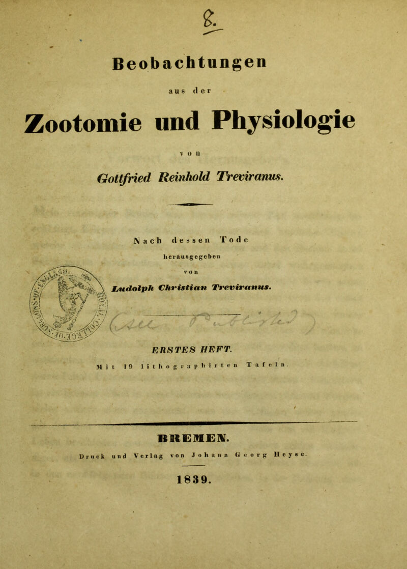 Beobachtungen aus der Zootomie und Physiologie V 0 n Gottfried ReinhoM Treviranm. Nach dessen Tode lierausgegeben Driick und Verlag von Johann Georg Hcyse. 1839