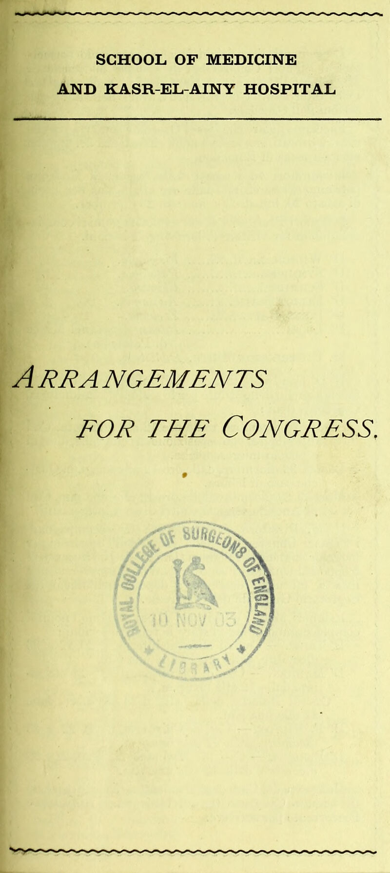 SCHOOL OF MEDICINE AND K A SR-EL-AIN Y HOSPITAL A RR A NGEMENTS FOR THE CONGRESS.