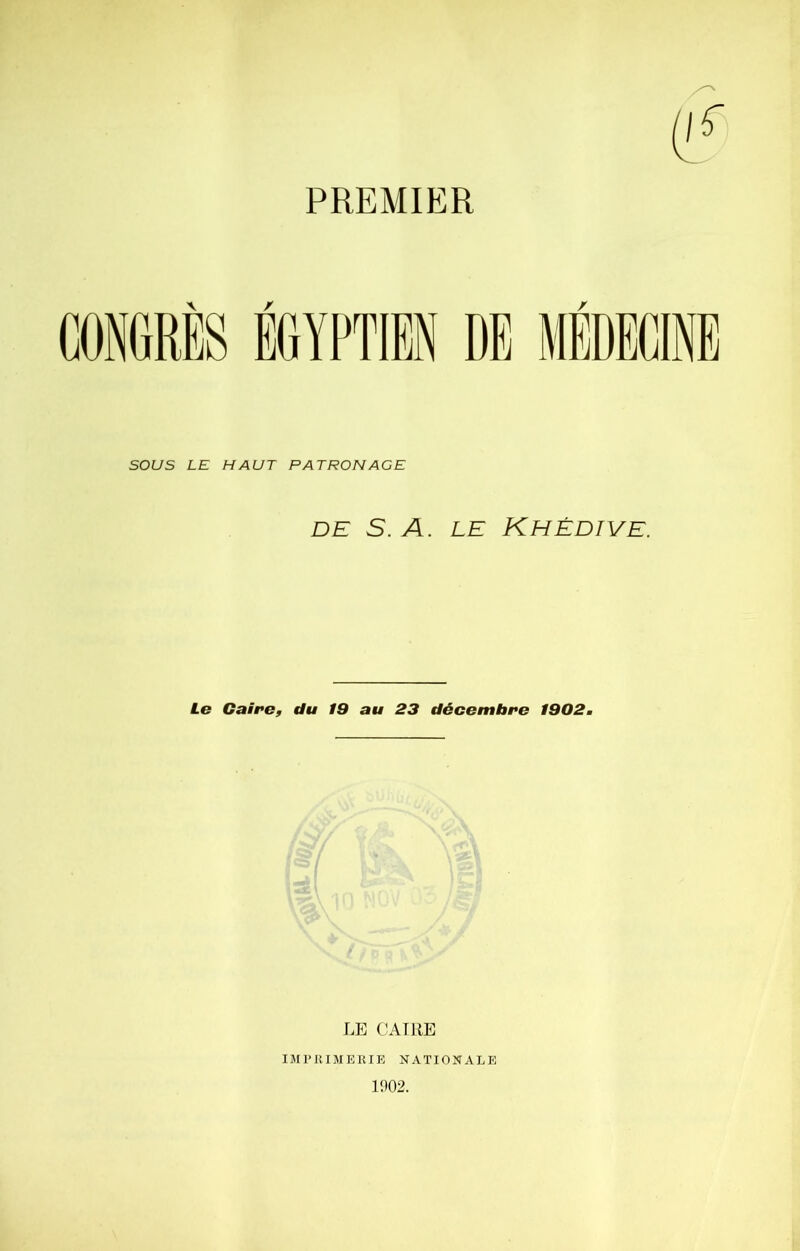 PREMIER \ EGYPTIEN SOUS LE HAUT PATRON ACE de S. A. le Khédive. Le Caire, du 19 au 23 décembre 1902. LE CAIRE IMPRIMERIE NATIONALE 1902.