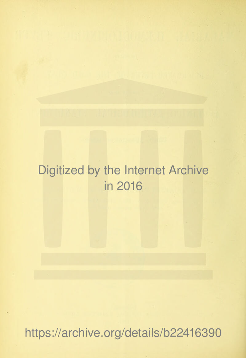 Digitized by the Internet Archive in 2016 https://archive.org/details/b22416390