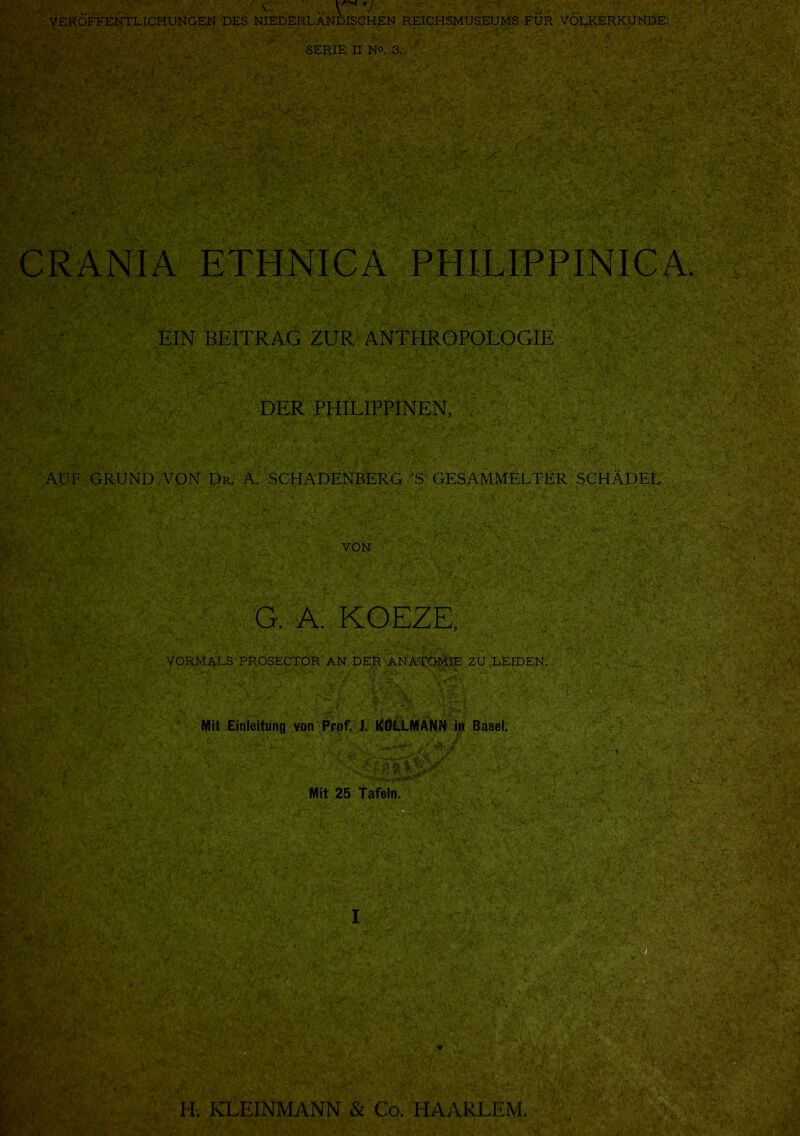 __...EICHUNGEN DES NIEDERLÄNDISCHEN REICHSMUSEUMS ,1> : ■ ' v ■ * ■ SERIE II No. 3. ; L r7r •>.•'- 'i' v~-' y • jgsa&M J& »■ • ’j ’i-‘ ,•- ■>. , • fft; -:y:~ y*5v .* M- tA PR, /■■■■' -/- , .”■ , - J ' .. - . ' ' , A ; RR MWw: .. . „.,.... . ,. w§mF%~ vmsmswww'- > • rr/ W-’ ::v-l ? -.I>v •»., - ' r.'' • i ■-* - . ' • <tr> •' * : - • «T --. v.ry. -.:■■■ y.« .\i;V ' v' #*• -t, v W.; ■• >F* ». ■, . .. .. . ' , ■ y ' ETHNICA PHILIPPINICA. iiB^vagyf i - »5$ p M,.; DER PHILIPPINEN, ?■& SjfSV- * AUF GRUND VON Dr. A. SCHADENBERG ’S GESAMMELTER SCHÄDEL m VON jjffl fefiSR i L'.mW .. AA i ’-'äv >.• / :. G. A. KOEZE, /Vr VORMALS PROSECTOR AN DER ANATOMIE ZU .LEIDEN. Mit Einleitung von Prof. J. KOLLMANN in Basel. »Vr Mit 25 Tafeln. M'iflWlli H. KLEINMA> & Co. HAARLEM.