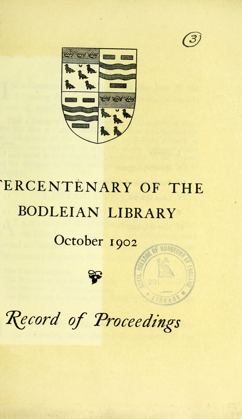 © ERCENTENARY OF THE BODLEIAN LIBRARY October 1902 ‘Record of 'Proceedings