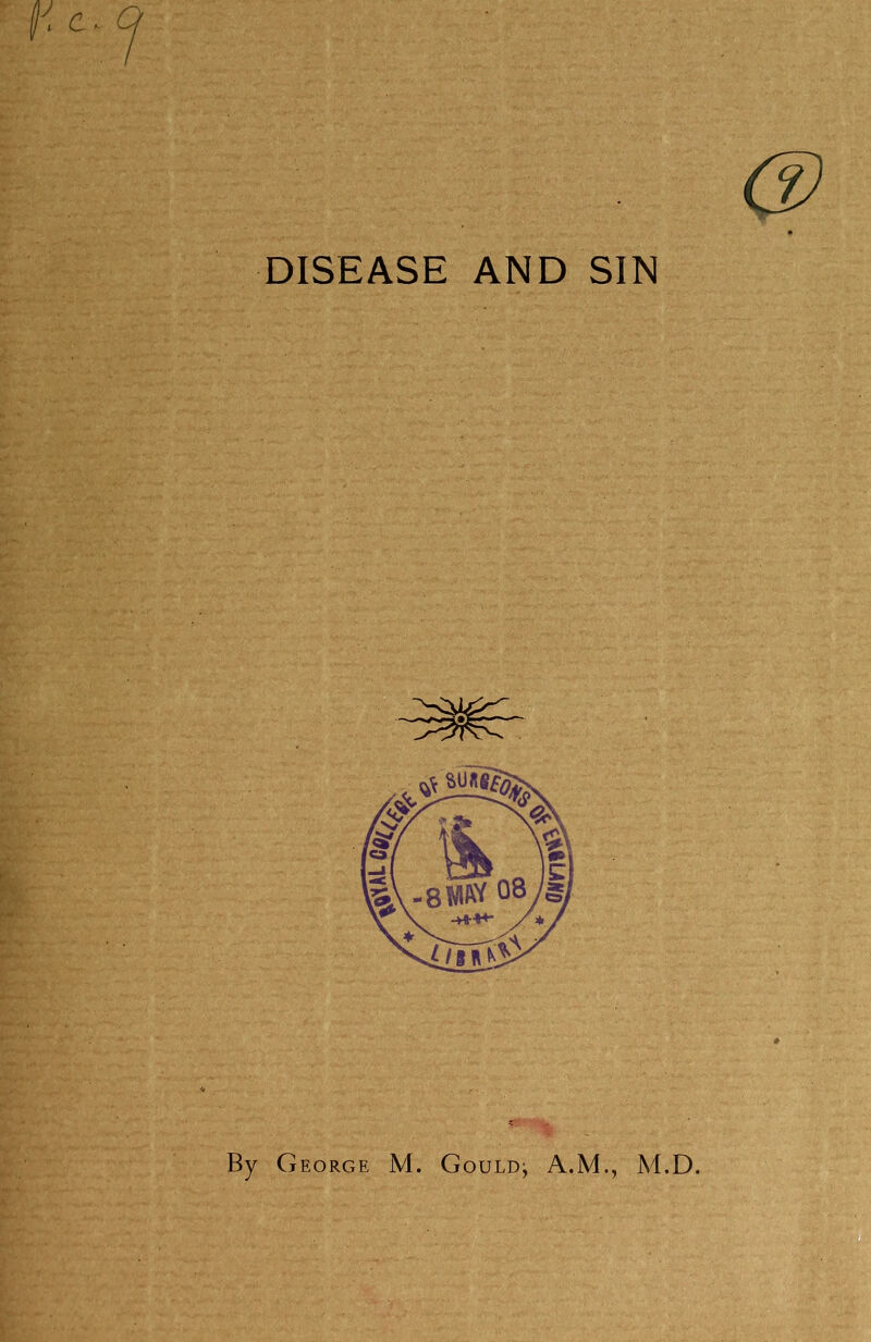 DISEASE AND SIN By George M. Gould; A.M., M.D.