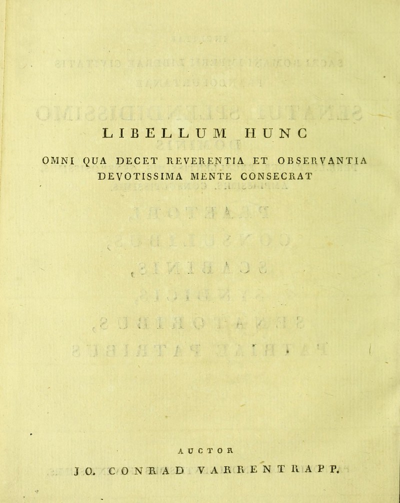 LIBELLUM IIUNG OMNI QUA DECET REVERENTIA ET OBSERVANTIA DEVOTISSIMA MENTE CONSECRAT A V C T O B.