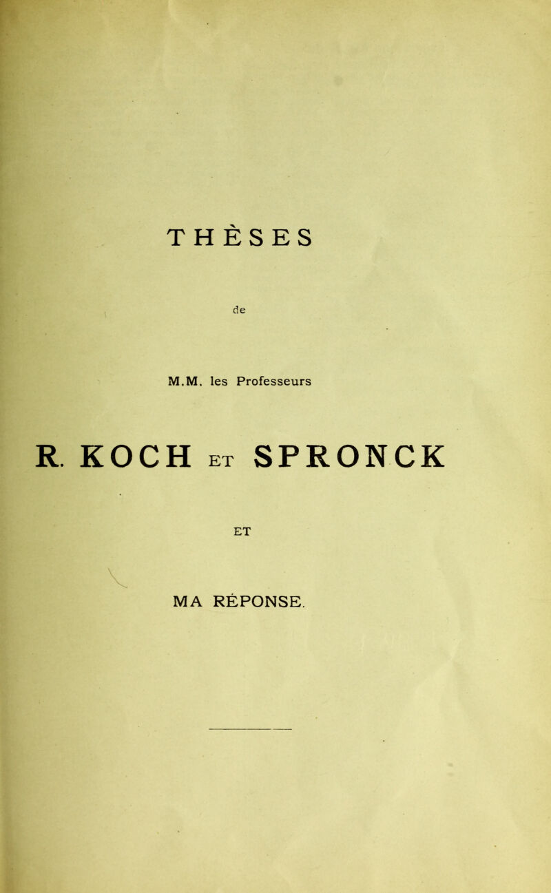 THÈSES de M.M. les Professeurs R. KOCH et SPRONCK ET V MA RÉPONSE.