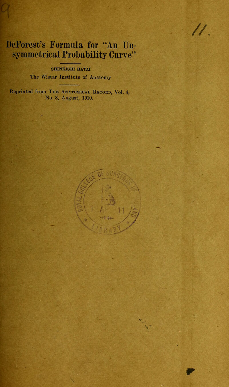 DeForest’s Formula for “An Un- symmetrical Probability Curve” SHINKISHI HATAI The Wistar Institute of Anatomy- Reprinted from The Anatomical Record, Vol. 4, No. 8, August, 1910.