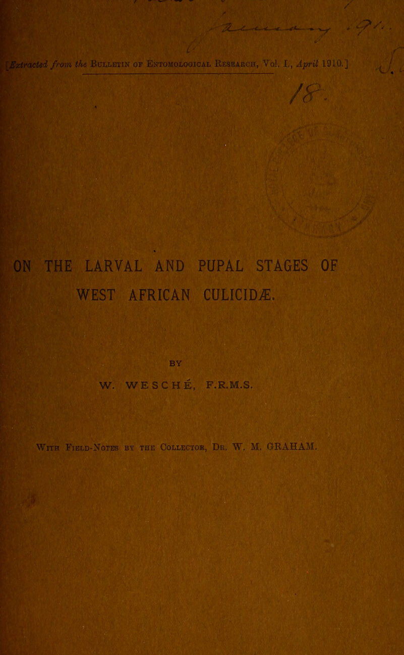 ON THE LARVAL AND PUPAL STAGES OF WEST AFRICAN CULICIDjE. W. WE SC HE, F.R.M.S, With Field-Notes by the Collector, Dr, W. M, GRAHAM,